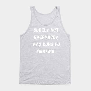 Surely not everybody was kung fu fighting funny Tank Top